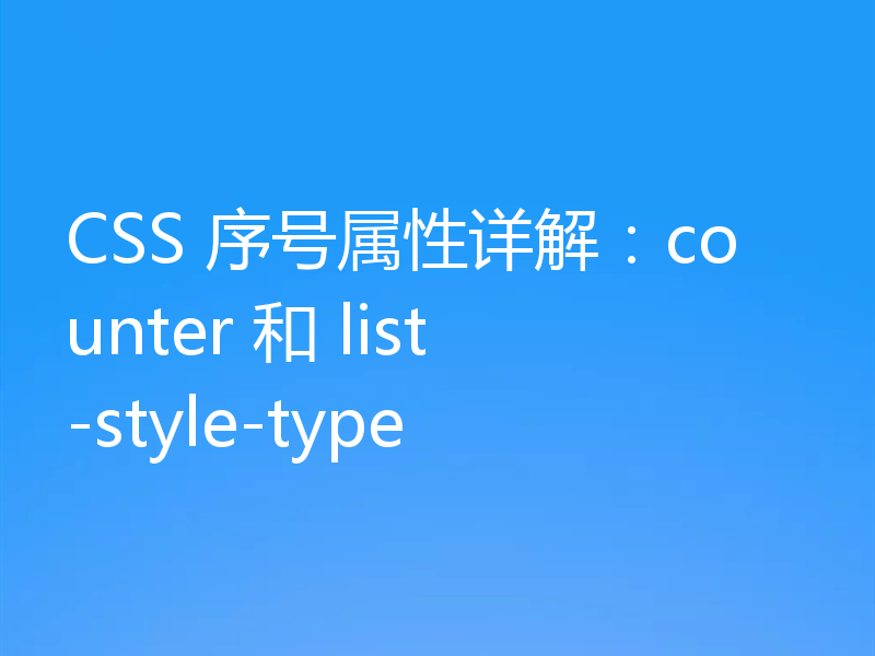 CSS 序号属性详解:counter 和 list-style-type