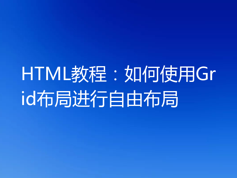 HTML教程:如何使用Grid布局进行自由布局