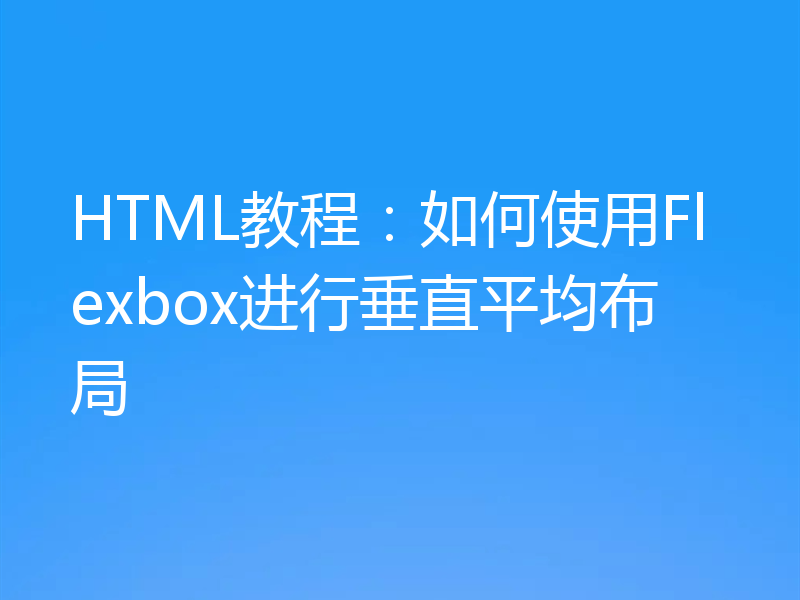 HTML教程：如何使用Flexbox进行垂直平均布局