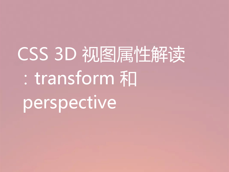 CSS 3D 视图属性解读:transform 和 perspective