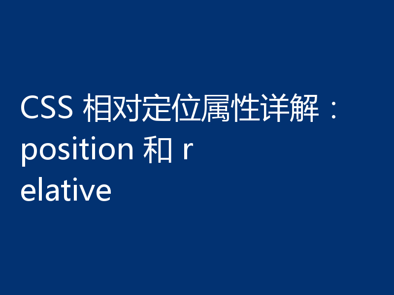 CSS 相对定位属性详解:position 和 relative