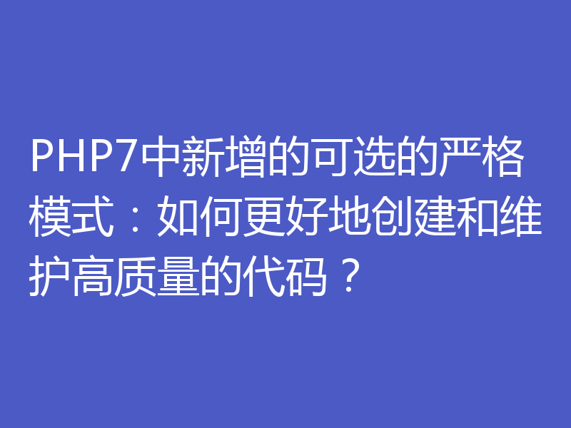 PHP7中新增的可选的严格模式:如何更好地创建和维护高质量的代码?