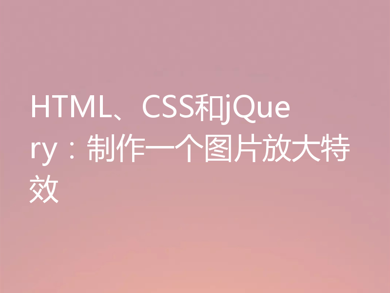 HTML、CSS和jQuery：制作一个图片放大特效