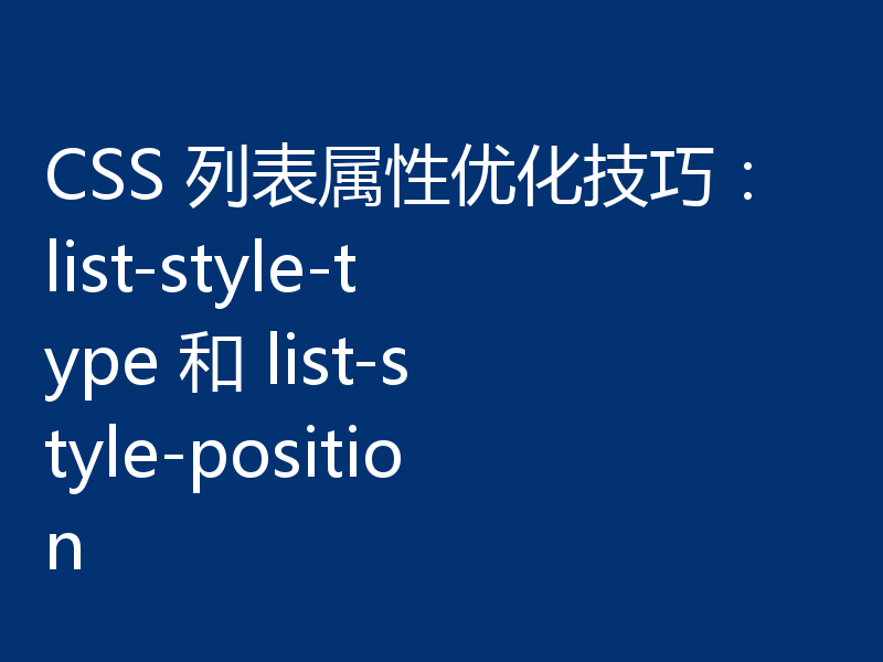 CSS 列表属性优化技巧:list-style-type 和 list-style-position