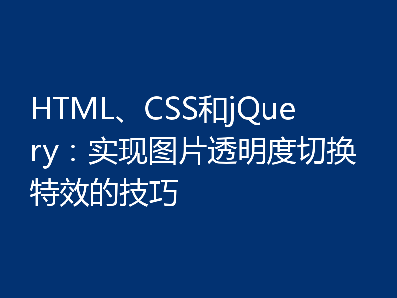 HTML、CSS和jQuery:实现图片透明度切换特效的技巧