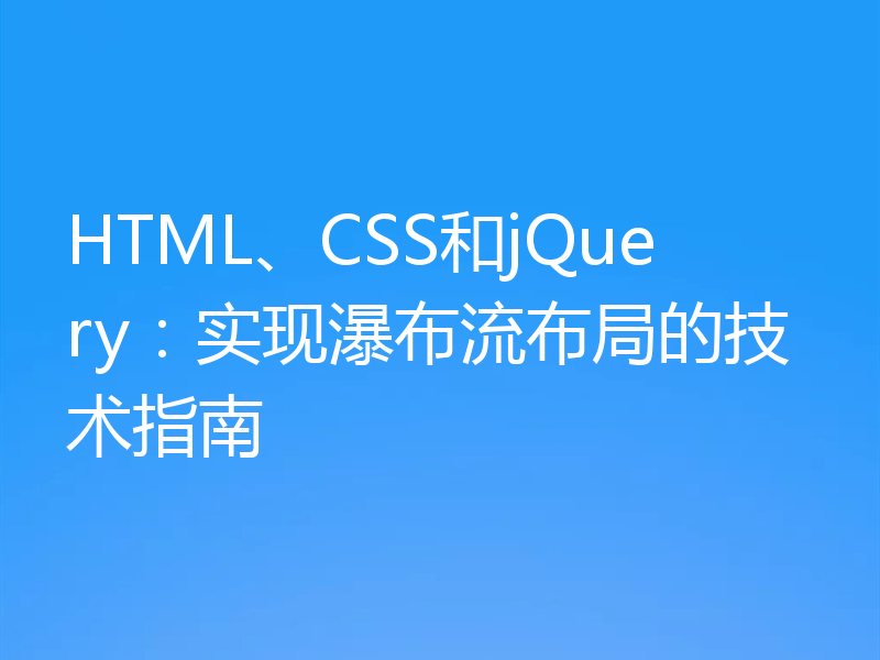 HTML、CSS和jQuery:实现瀑布流布局的技术指南