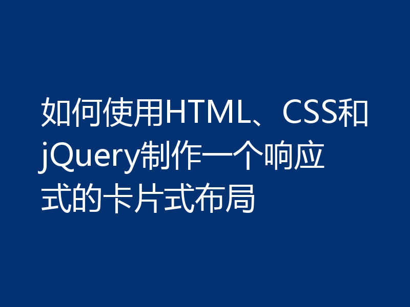 如何使用HTML、CSS和jQuery制作一个响应式的卡片式布局