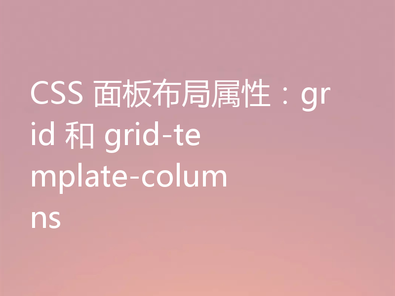 CSS 面板布局属性:grid 和 grid-template-columns