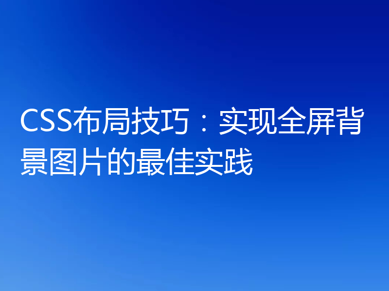 CSS布局技巧:实现全屏背景图片的最佳实践