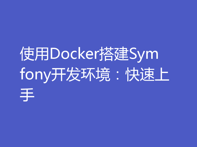 使用Docker搭建Symfony开发环境:快速上手