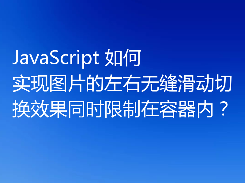 JavaScript 如何实现图片的左右无缝滑动切换效果同时限制在容器内?