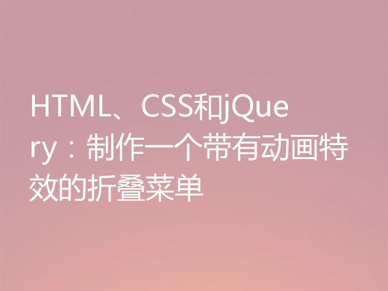HTML、CSS和jQuery:制作一个带有动画特效的折叠菜单
