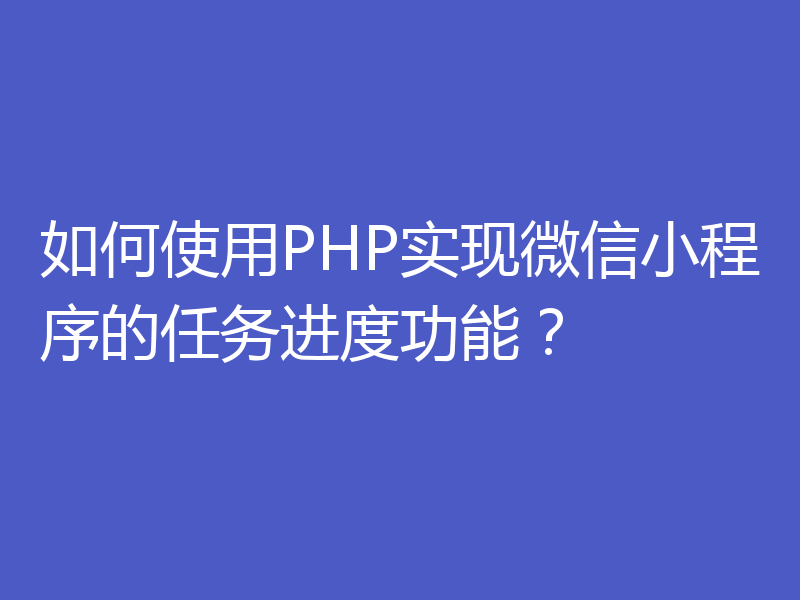如何使用PHP实现微信小程序的任务进度功能?