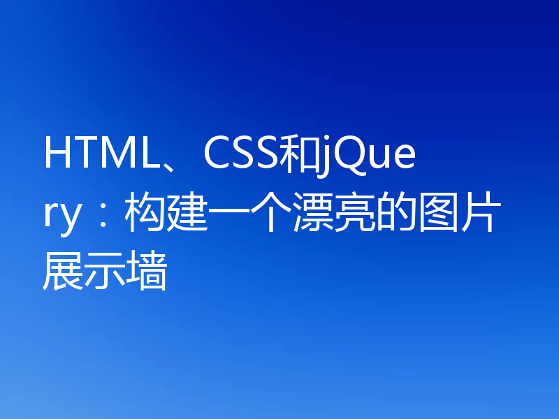 HTML、CSS和jQuery:构建一个漂亮的图片展示墙