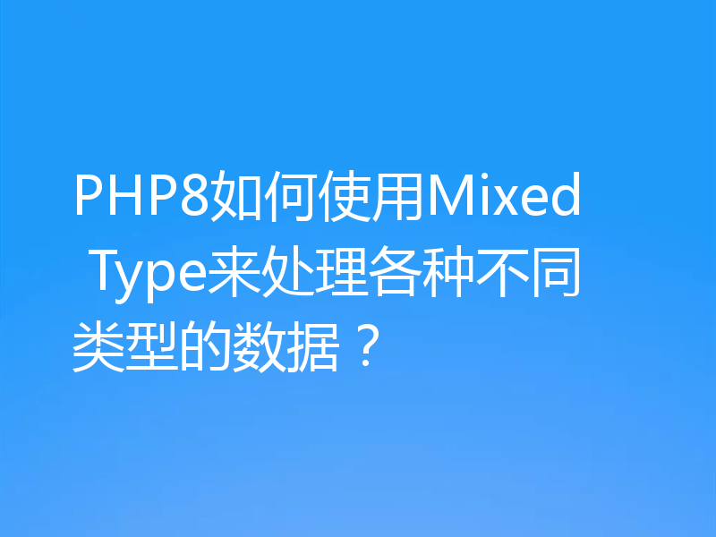 PHP8如何使用Mixed Type来处理各种不同类型的数据?