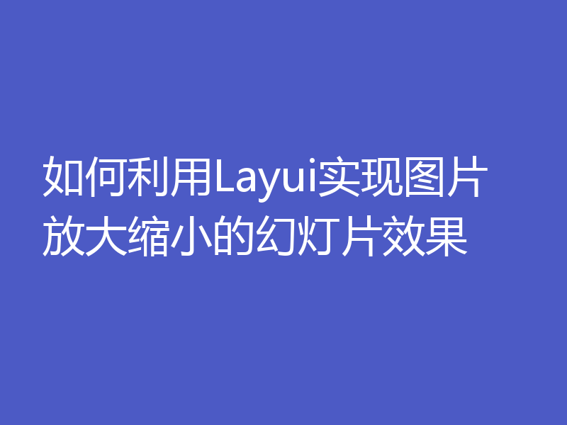如何利用Layui实现图片放大缩小的幻灯片效果