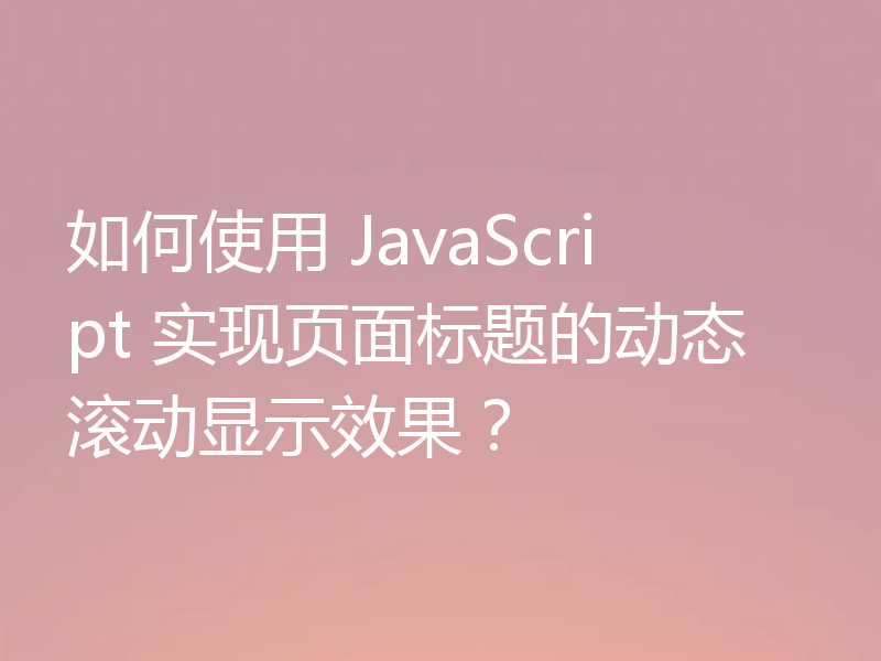 如何使用 JavaScript 实现页面标题的动态滚动显示效果?