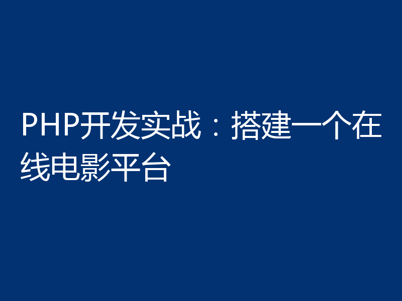 PHP开发实战:搭建一个在线电影平台
