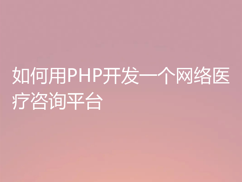 如何用PHP开发一个网络医疗咨询平台