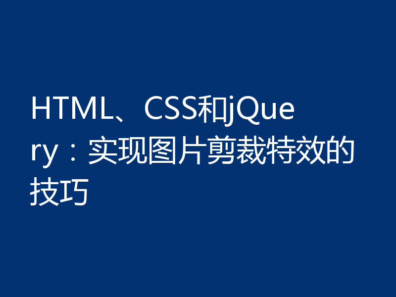 HTML、CSS和jQuery:实现图片剪裁特效的技巧