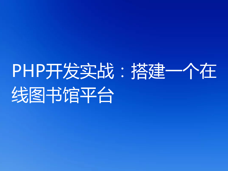 PHP开发实战:搭建一个在线图书馆平台