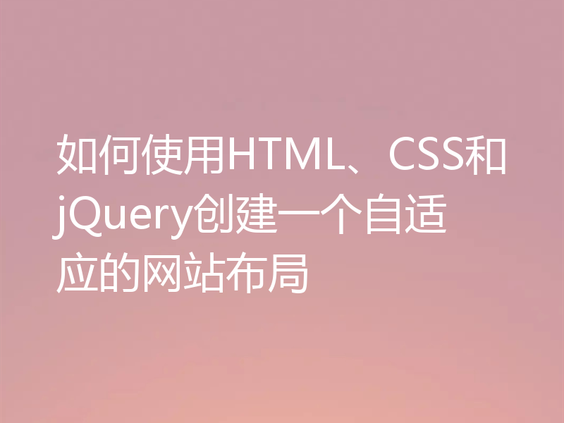 如何使用HTML、CSS和jQuery创建一个自适应的网站布局
