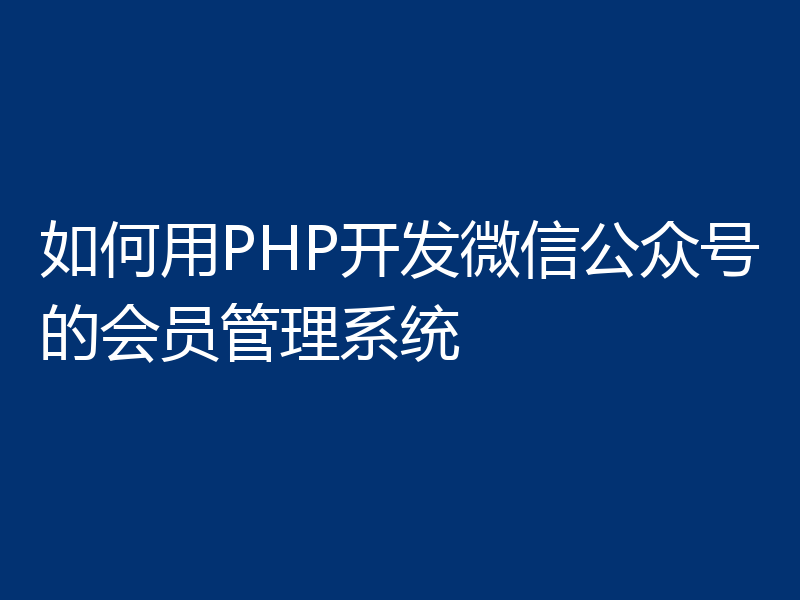 如何用PHP开发微信公众号的会员管理系统