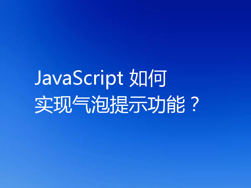 JavaScript 如何实现气泡提示功能?