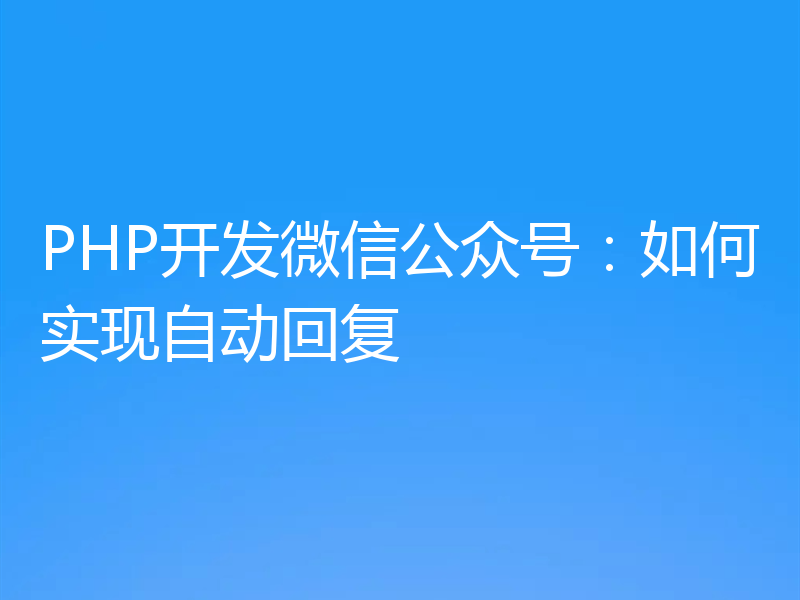 PHP开发微信公众号:如何实现自动回复