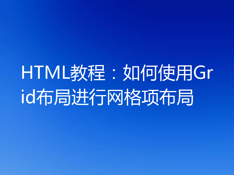 HTML教程:如何使用Grid布局进行网格项布局