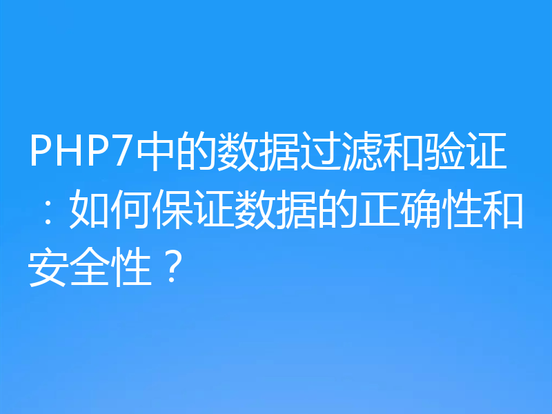 PHP7中的数据过滤和验证:如何保证数据的正确性和安全性?