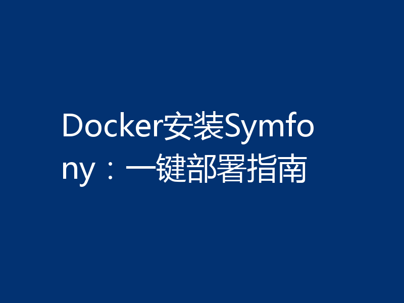 Docker安装Symfony:一键部署指南