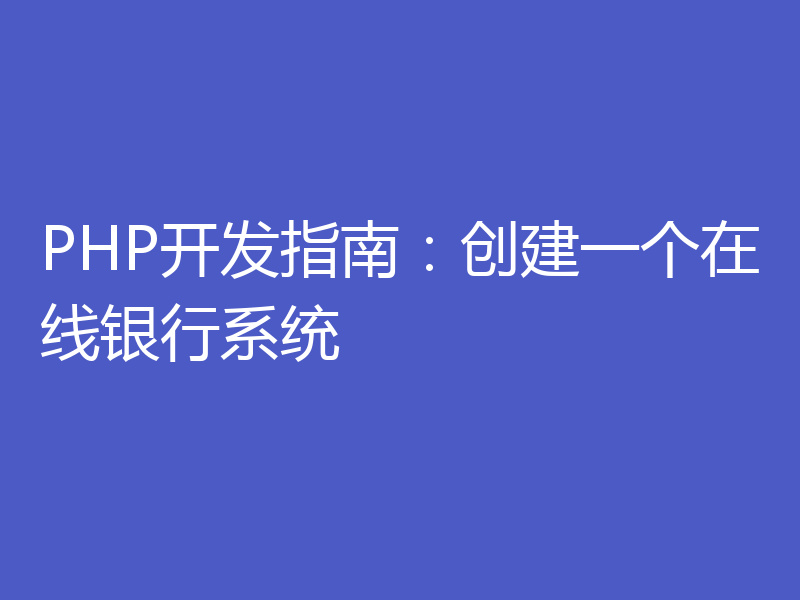 PHP开发指南:创建一个在线银行系统