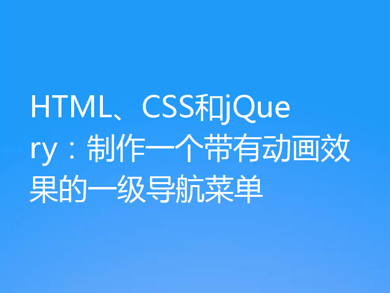 HTML、CSS和jQuery:制作一个带有动画效果的一级导航菜单