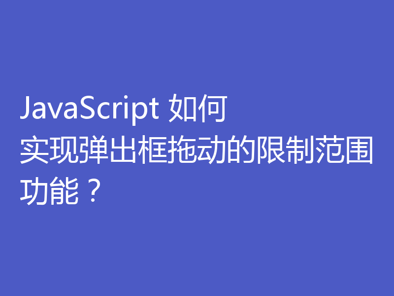 JavaScript 如何实现弹出框拖动的限制范围功能?