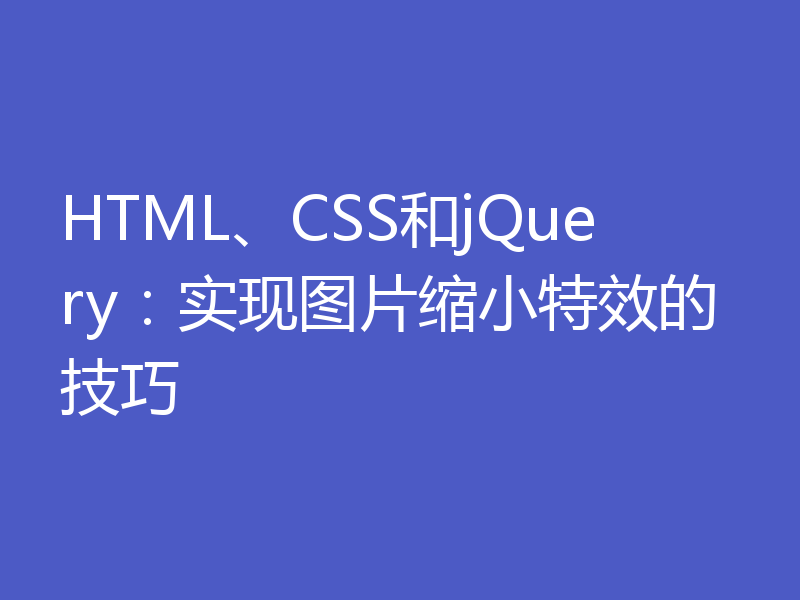HTML、CSS和jQuery:实现图片缩小特效的技巧