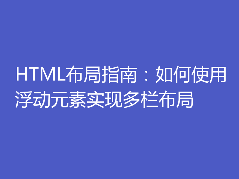 HTML布局指南:如何使用浮动元素实现多栏布局