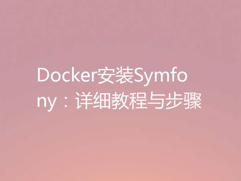 Docker安装Symfony：详细教程与步骤