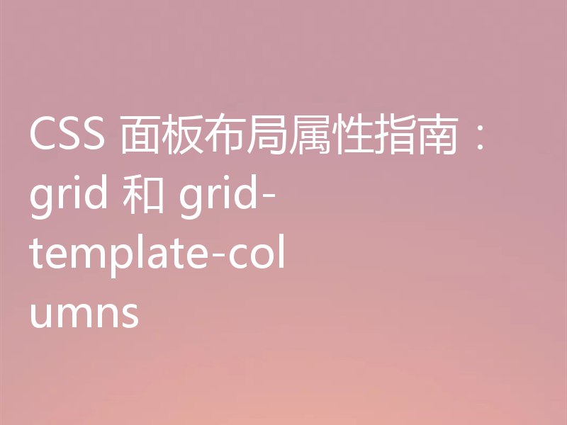 CSS 面板布局属性指南:grid 和 grid-template-columns