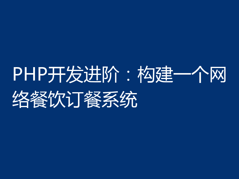 PHP开发进阶:构建一个网络餐饮订餐系统