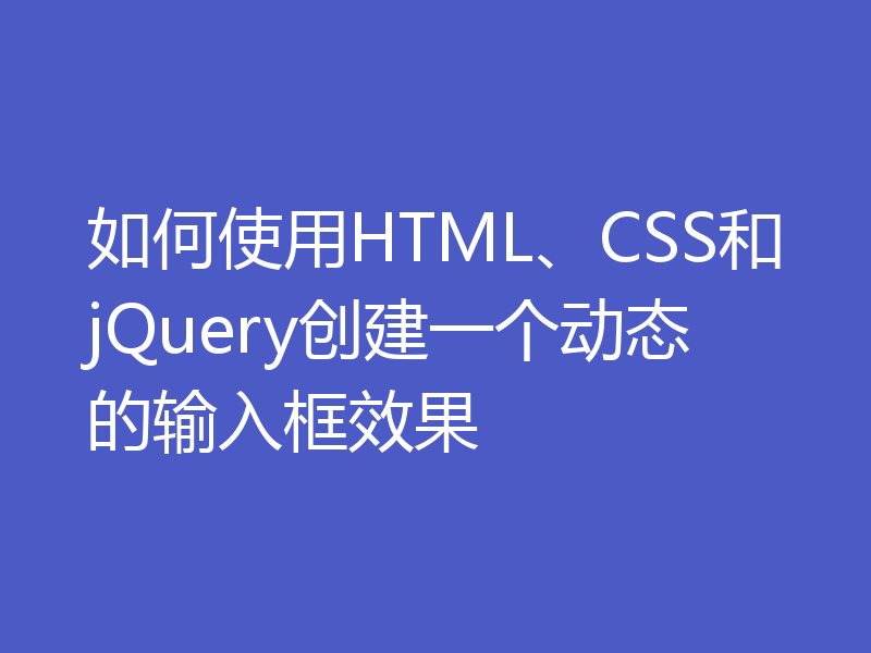 如何使用HTML、CSS和jQuery创建一个动态的输入框效果