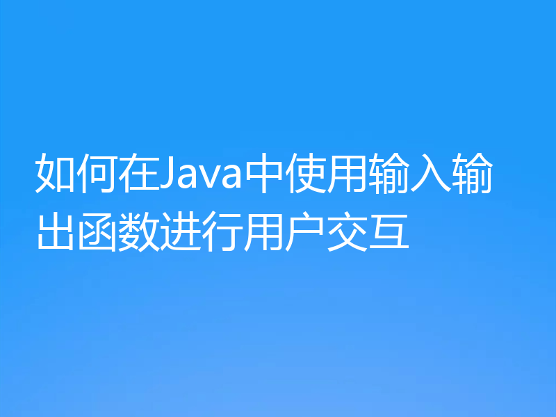 如何在Java中使用输入输出函数进行用户交互