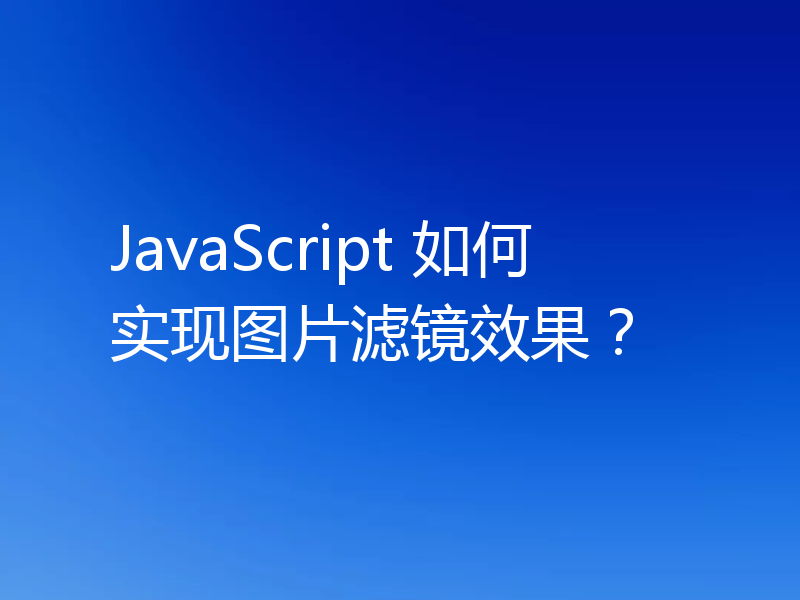 JavaScript 如何实现图片滤镜效果?