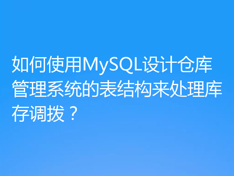 如何使用MySQL设计仓库管理系统的表结构来处理库存调拨?