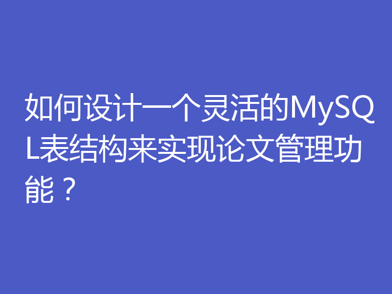 如何设计一个灵活的MySQL表结构来实现论文管理功能?