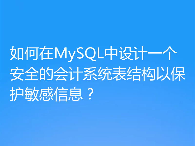 如何在MySQL中设计一个安全的会计系统表结构以保护敏感信息?