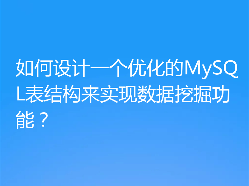 如何设计一个优化的MySQL表结构来实现数据挖掘功能?