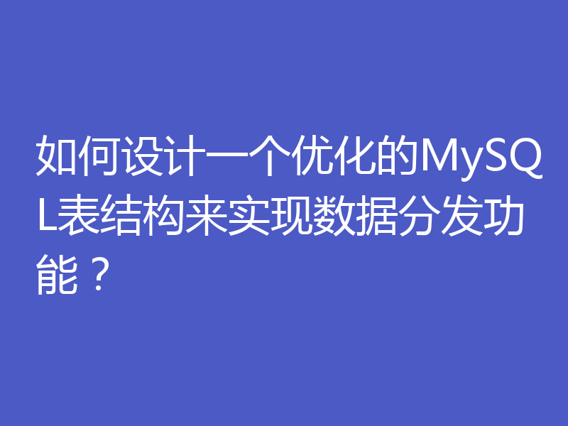 如何设计一个优化的MySQL表结构来实现数据分发功能?