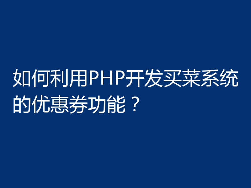 如何利用PHP开发买菜系统的优惠券功能?