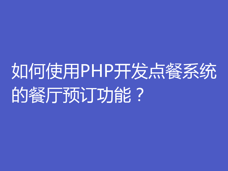 如何使用PHP开发点餐系统的餐厅预订功能?